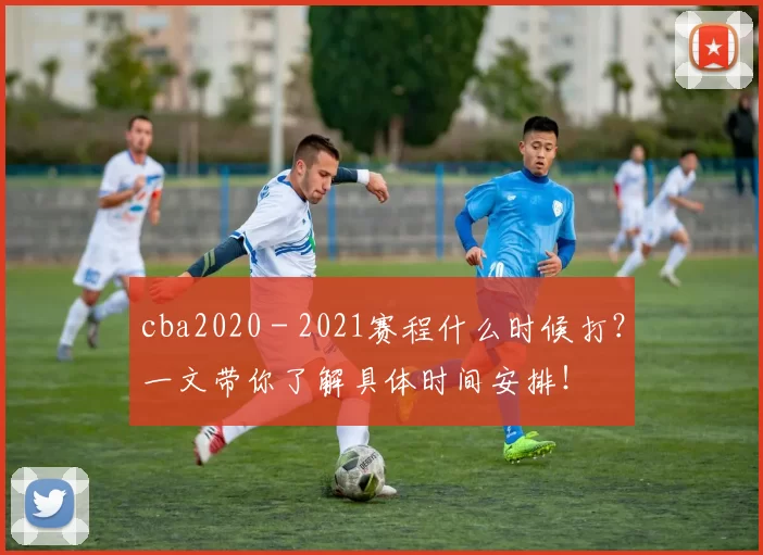 cba2020 - 2021赛程什么时候打?一文带你了解具体时间安排!
