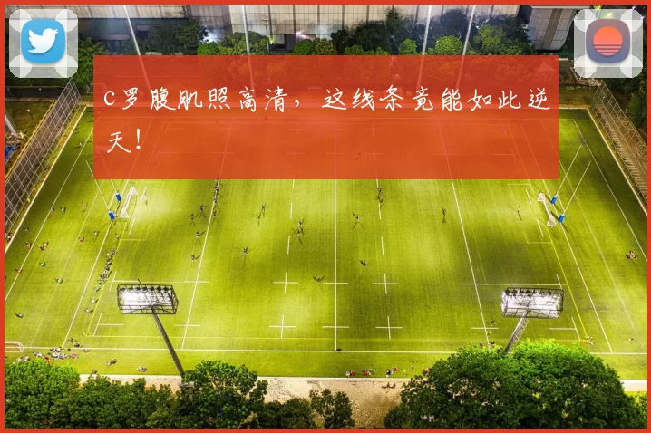 c罗腹肌照高清,这线条竟能如此逆天!